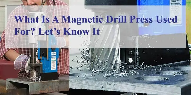 What Is A Magnetic Drill Press Used For? Let’s Know It