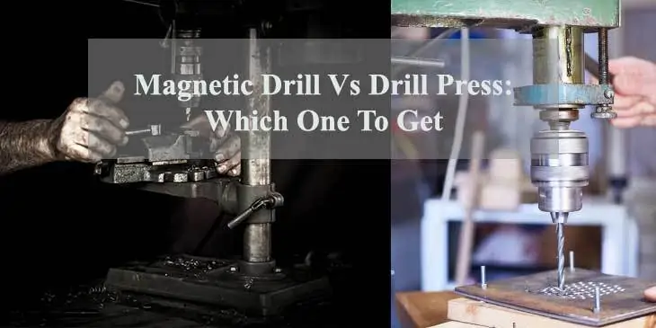 Magnetic Drill Vs Drill Press: Which One To Get